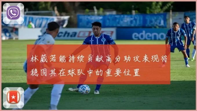 林葳若能持续贡献高分助攻表现将稳固其在球队中的重要位置